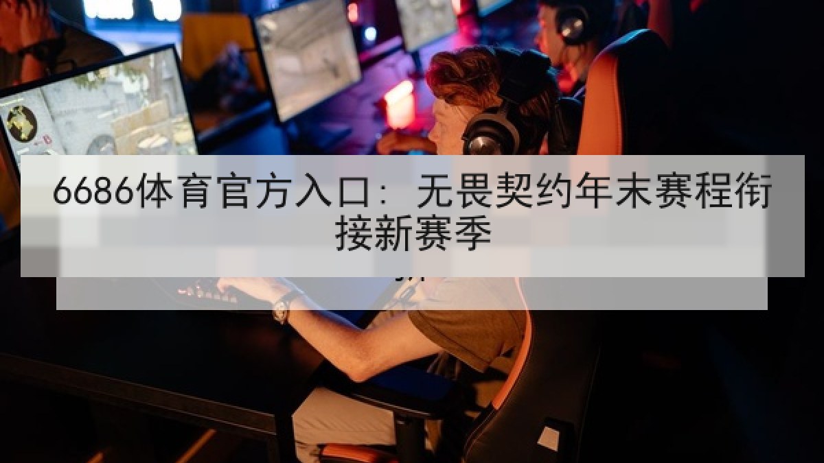 6686体育官方入口: 无畏契约年末赛程衔接新赛季 6686体育官方入口: 无畏契约年末赛程衔接新赛季